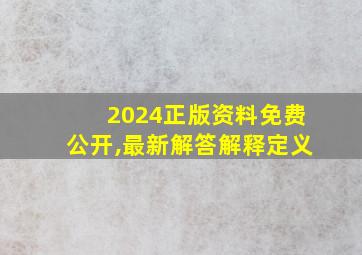 2024正版资料免费公开,最新解答解释定义