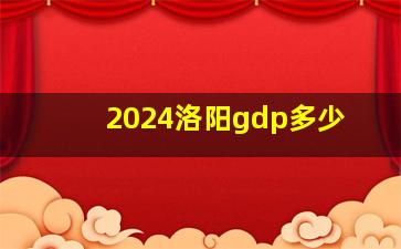 2024洛阳gdp多少