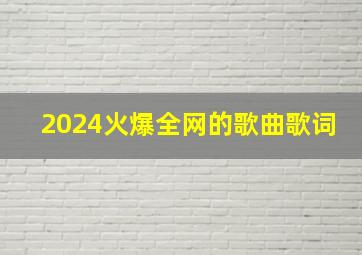 2024火爆全网的歌曲歌词