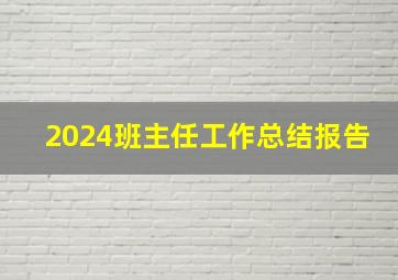 2024班主任工作总结报告