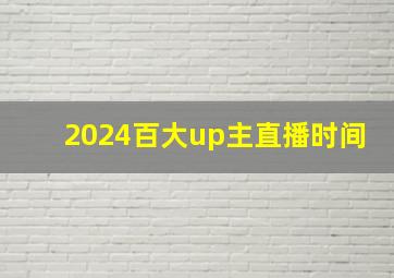 2024百大up主直播时间