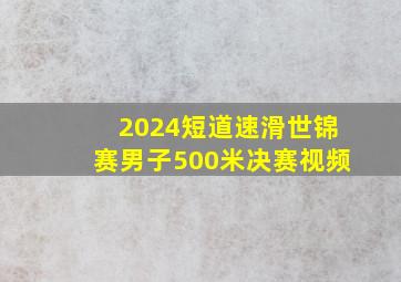 2024短道速滑世锦赛男子500米决赛视频