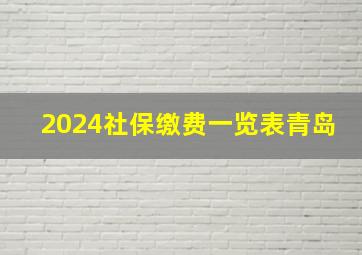 2024社保缴费一览表青岛