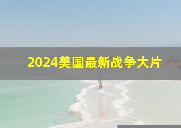 2024美国最新战争大片