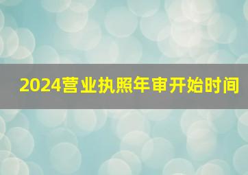 2024营业执照年审开始时间