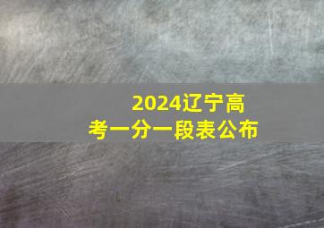 2024辽宁高考一分一段表公布