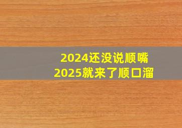 2024还没说顺嘴2025就来了顺口溜