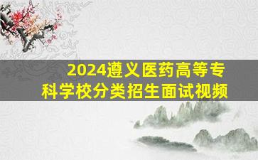 2024遵义医药高等专科学校分类招生面试视频