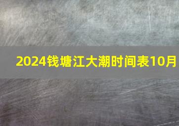 2024钱塘江大潮时间表10月