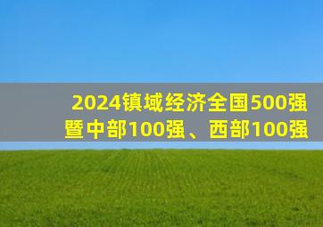 2024镇域经济全国500强暨中部100强、西部100强