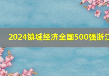 2024镇域经济全国500强浙江