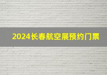 2024长春航空展预约门票