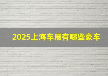 2025上海车展有哪些豪车