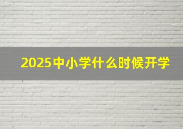 2025中小学什么时候开学