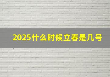 2025什么时候立春是几号