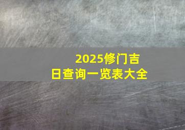 2025修门吉日查询一览表大全