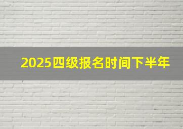 2025四级报名时间下半年