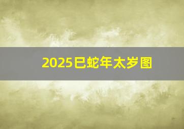 2025巳蛇年太岁图