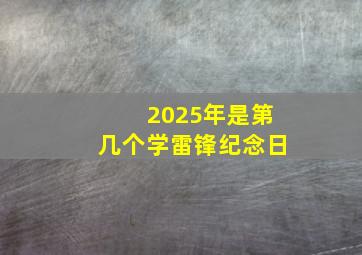 2025年是第几个学雷锋纪念日