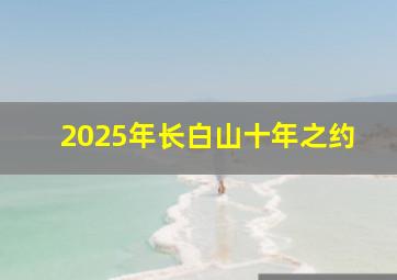 2025年长白山十年之约