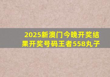 2025新澳门今晚开奖结果开奖号码王者558丸子