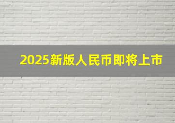 2025新版人民币即将上市