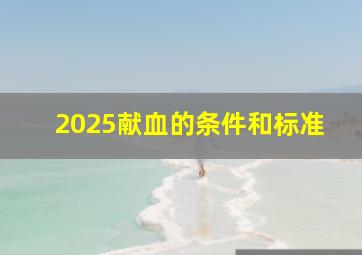 2025献血的条件和标准