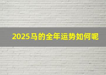 2025马的全年运势如何呢