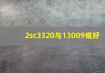 2sc3320与13009谁好