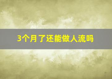 3个月了还能做人流吗