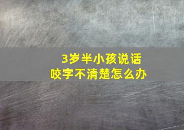 3岁半小孩说话咬字不清楚怎么办