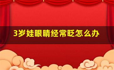 3岁娃眼睛经常眨怎么办