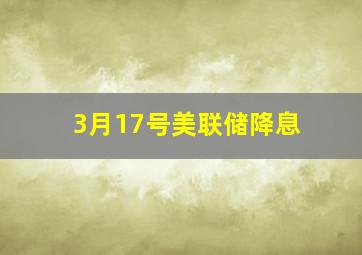 3月17号美联储降息