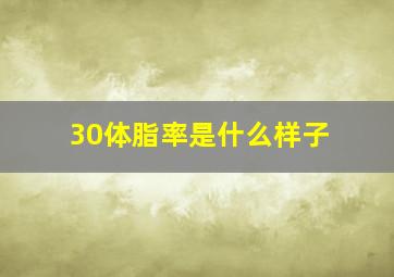 30体脂率是什么样子