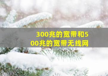 300兆的宽带和500兆的宽带无线网