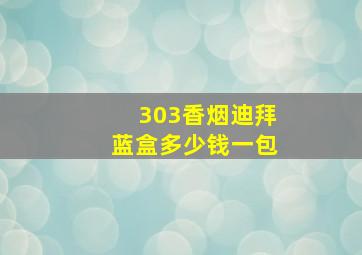 303香烟迪拜蓝盒多少钱一包