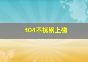 304不锈钢上磁