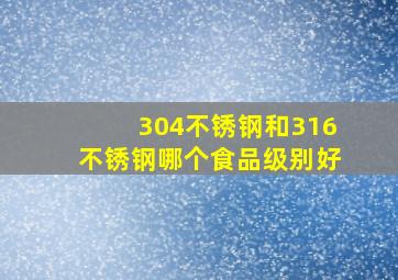 304不锈钢和316不锈钢哪个食品级别好