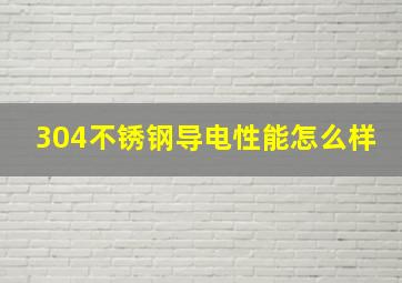 304不锈钢导电性能怎么样