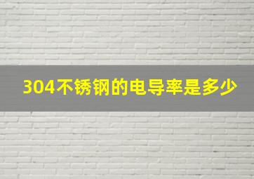 304不锈钢的电导率是多少