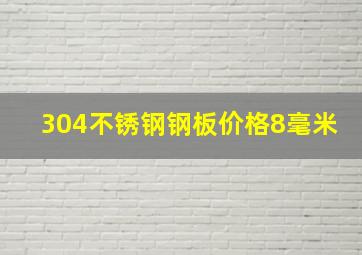 304不锈钢钢板价格8毫米