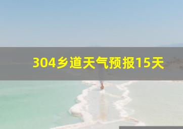 304乡道天气预报15天