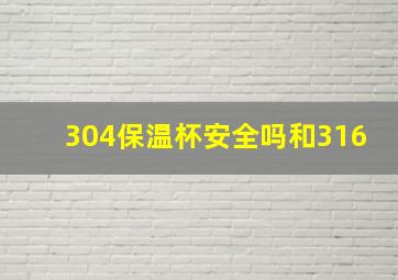 304保温杯安全吗和316