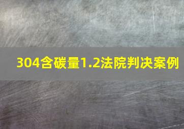 304含碳量1.2法院判决案例