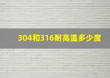 304和316耐高温多少度