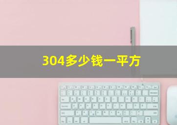 304多少钱一平方