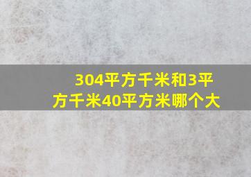 304平方千米和3平方千米40平方米哪个大