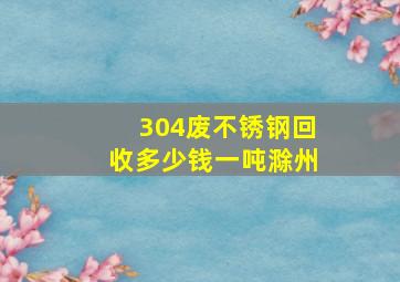 304废不锈钢回收多少钱一吨滁州