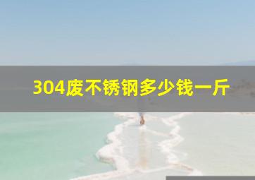 304废不锈钢多少钱一斤