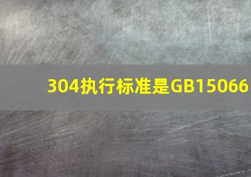 304执行标准是GB15066